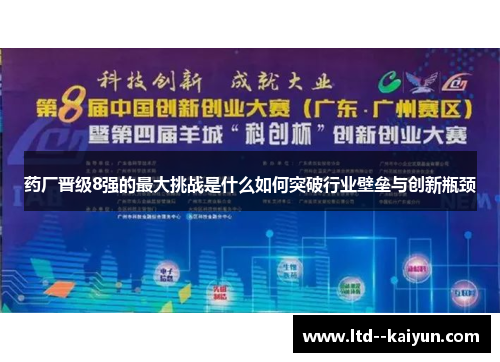 药厂晋级8强的最大挑战是什么如何突破行业壁垒与创新瓶颈