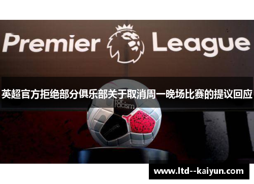 英超官方拒绝部分俱乐部关于取消周一晚场比赛的提议回应 英超官方拒绝部分俱乐部关于取消周一晚场比赛的提议回应