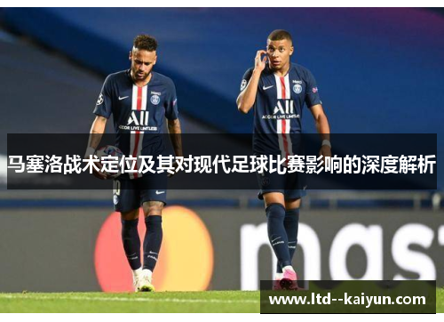 马塞洛战术定位及其对现代足球比赛影响的深度解析