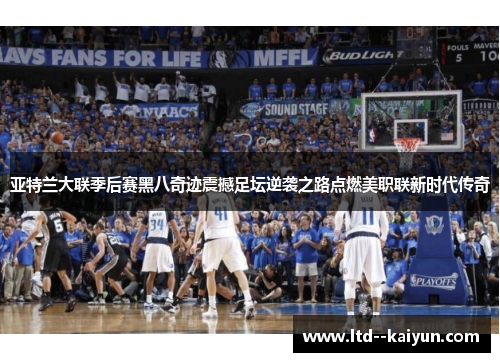 亚特兰大联季后赛黑八奇迹震撼足坛逆袭之路点燃美职联新时代传奇 亚特兰大联季后赛黑八奇迹震撼足坛逆袭之路点燃美职联新时代传奇